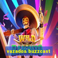 vazados buzzcast